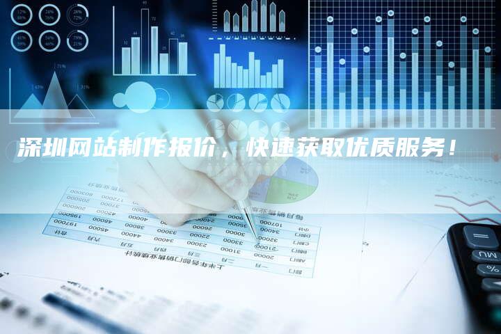 深圳网站制作报价，快速获取优质服务！